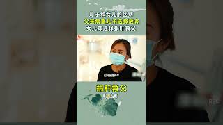 父亲病重急需手术，儿子却选择放弃，女儿却选择捐肝救父！ #肝移植 #养儿防老 #社会百态 #纪录片