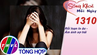 Rối loạn lo âu - Ám ảnh sợ hãi ​| Sống khỏe mỗi ngày - Kỳ 1310