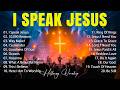 I Speak Jesus - Worship Songs 2026, Top Christian Music Playlist, Best Praise And Worship Songs