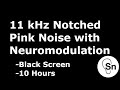 11 kHz Notched Pink Noise with Neuromodulation - Black Screen - 10 Hours