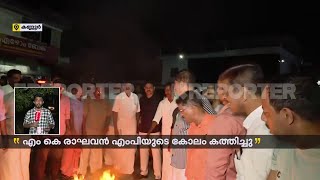 മാടായി കോളേജിലെ നിയമന വിവാദത്തില്‍ പൊട്ടിത്തെറി, എം കെ രാഘവന്‍ എംപിയുടെ കോലം കത്തിച്ചു