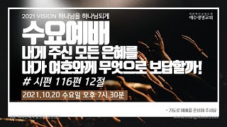 시편 116편 12절 내게 주신 모든 은혜를 내가 여호와께 무엇으로 보답할까-  21년 10월 27일 예수생명교회 수요에배