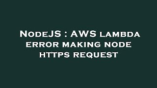 NodeJS : AWS lambda error making node https request