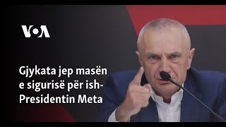 Gjykata jep masën e sigurisë për ish-Presidentin Meta