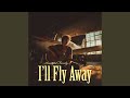 I'll Fly Away