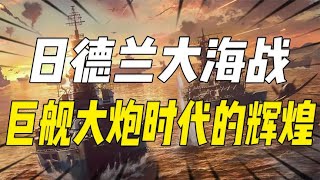 日德兰大海战，被誉为“巨舰大炮”时代的终极辉煌，海战战况如何