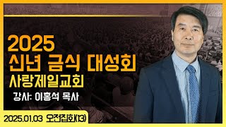 [LIVE] 2025 신년 금식 대성회 (13_오전 이홍석 목사) - 2025.01.03.