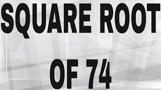 SQUARE ROOT OF 74