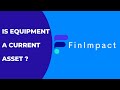 Is Equipment a Current Asset & How to Classify It Correctly