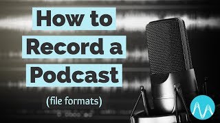 How to Record a Podcast - Best File Format