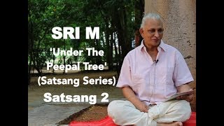 Sri M - 'Under The Peepal Tree' - Satsang 2 of the Satsang series with Sri M, 9th Sept. 2019