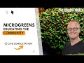 Microgreens: Educating Your Community - LIVE CONSULTATION [ LISTEN IN ]