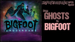 From Ghosts To Bigfoot - Bigfoot Crossroads Ep. 113