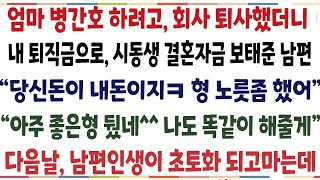 반전신청가연엄마 병간호하려고 회사퇴사했더니 내 퇴직금으로 시동생 결혼자금 보태준 남편 오랜만에 형 노릇좀 했어ㅋ 그날로 두배로 갚아줬습니다[신청사연][사이다썰][사연라디오]