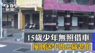 【TVBS】15歲少年無照借車 撞倒送牛奶62歲老伯