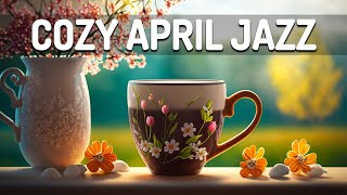 Cozy April Jazz - Sweet April Jazz and Lightly Spring Bossa Nova Music for Start