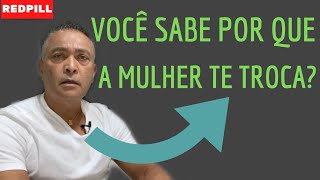 VOCÊ SABE POR QUE A MULHER TE TROCA ?