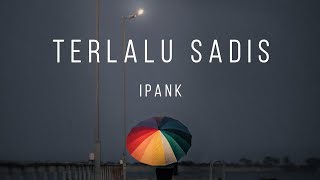 Terlalu Sadis - Ipank (Lirik Lagu)