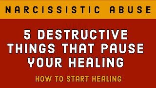5 Destructive Things that Pause your Healing from Narcissistic Abuse - Nancy Sungyun