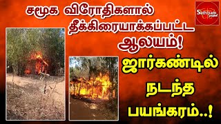 ஜார்கண்டில் நடந்த பயங்கரம்..! சமூக விரோதிகளால் தீக்கிரையாக்கப்பட்ட ஆலயம்! | Sathiyam Gospel