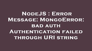NodeJS : Error Message: MongoError: bad auth Authentication failed through URI string