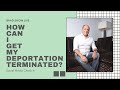 How Can I Get My Deportation Terminated? | Immigration Law Advice 2021