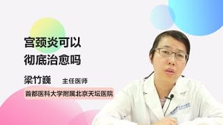 宫颈炎可以彻底治愈吗 梁竹巍 首都医科大学附属北京天坛医院