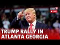 Trump Rally Live | Trump Speech | Trump News | Trump Atlanta Rally | Trump Vs Kamala | US News Live