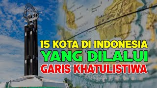 15 KOTA DI INDONESIA YANG DILALUI GARIS KHATULISTIWA