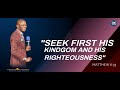 SEEK FIRST HIS KINGDOM AND HIS RIGHTEOUSNESS [PART 1] - PASTOR JOEL KANDA