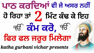 ਪਾਠ ਕਰਦਿਆਂ ਵੀ ਜੇ ਅਸਰ ਨਹੀਂ ਹੋ ਰਿਹਾ ਤਾਂ 2 ਮਿੰਟ ਕੰਢ ਕੇ ੲਿਹ ਕੰਮ ਕਰੋ, ਫਿਰ ਫਲ ਜਰੂਰ ਮਿਲੇਗਾ  new katha