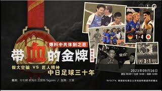 2023.09.16 带血的金牌（十九）爆料中共体制之恶 - 带血的金牌，假大空骗 VS 匠人精神 中日足球三十年 嘉宾：叶钊颖 郝海东 王国栋 Tagomi 主持：文耀