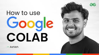 How to Use GOOGLE COLAB | Google Colab Tutorials for Beginners | GeeksforGeeks Development