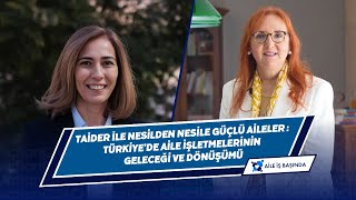 AİLE İŞ BAŞINDA - TAİDER ile Nesilden Nesile Güçlü Aileler: Aile İşletmelerinin Geleceği ve Dönüşümü