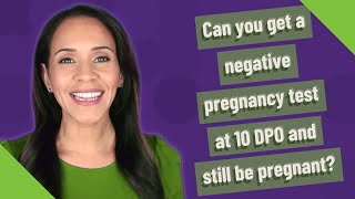 Can you get a negative pregnancy test at 10 DPO and still be pregnant?