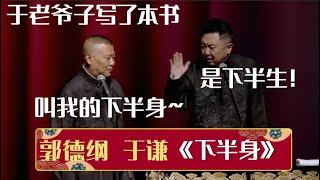 郭德纲：于老爷子写了一本书，叫我的下半身~于谦：是下半生！《下半身》郭德纲 于谦| 德云社相声大全 | #郭德纲 #于谦 #岳云鹏 #孙越 #张鹤伦 #郎鹤炎 #高峰 大收录，助眠相声