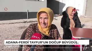 ADANA-Ferdi Tayfur'un doğup büyüdüğü köydeki akrabaları: Maddi manevi çok zorluklar çekti