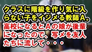 【因果応報】クラスに階級を作り気に入らない子をイジメる担任教師Ａ。高校になってＡの娘が後輩になったので写メを友人に流したところ・・・[スカッとDQN！]