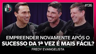 EP 136 - Empreender novamente após o sucesso da 1ª vez é mais fácil? - Fredy Evangelista