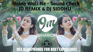Naino Wali Ne - Sound Check - JD REMIX & DJ SIDDHU || DJ HARIOM ||