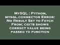 MySQL : Python, mysql.connector Error: No Result Set to Fetch From; cgitb shows correct value being