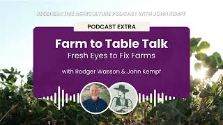 Podcast Extra: Farm to Table Talk - Fresh Eyes to Fix Farms with John Kempf