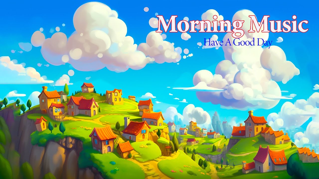 Beautiful Good Morning Music Wake Up To Positive Energy Happy