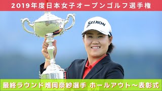 2019年度（第52回）日本女子オープンゴルフ選手権 最終ラウンド 優勝畑岡奈紗選手ホールアウト〜表彰式