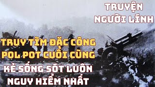TRUY TÌM ĐẶC CÔNG Pol Pol Cuối Cùng Chiến Trường K - KẺ SỐNG SÓT Luôn Nguy Hiểm Nhất | 1979