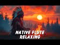 Immerse Yourself In Native American Flute - Healing Music for Meditation, Remove Negative Energy