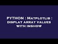 PYTHON : Matplotlib : display array values with imshow