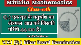 Q.) एक वृत्त के चतुर्थांश का क्षेत्रफल   ज्ञात करें जिसकी परिधि 44 cm है Class-10th//V.V.I 2024 bseb