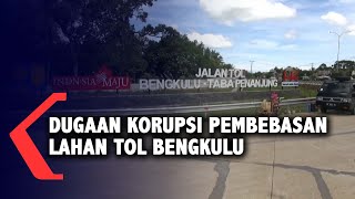 Dugaan Korupsi Pembebasan Lahan Tol Bengkulu