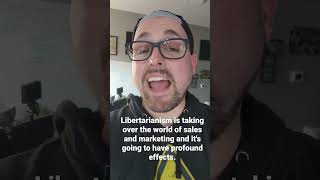 libertarianism is changing sales and marketing FOREVER